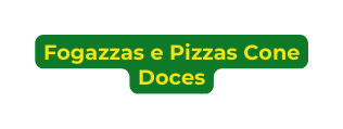 Fogazzas e Pizzas Cone Doces